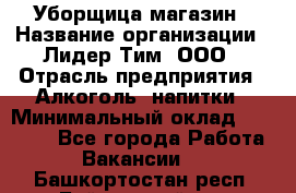 Уборщица магазин › Название организации ­ Лидер Тим, ООО › Отрасль предприятия ­ Алкоголь, напитки › Минимальный оклад ­ 15 000 - Все города Работа » Вакансии   . Башкортостан респ.,Баймакский р-н